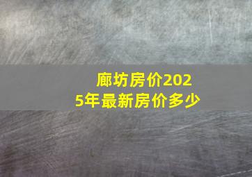 廊坊房价2025年最新房价多少