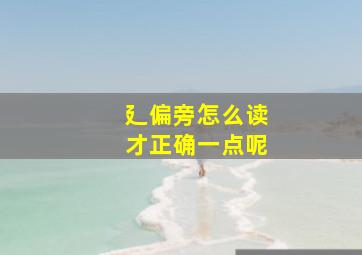 廴偏旁怎么读才正确一点呢