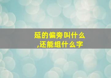 延的偏旁叫什么,还能组什么字