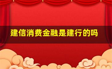 建信消费金融是建行的吗