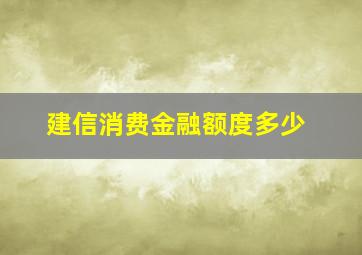 建信消费金融额度多少