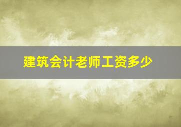 建筑会计老师工资多少