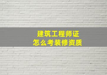 建筑工程师证怎么考装修资质