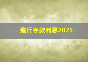 建行存款利息2025