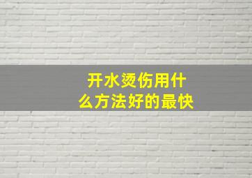 开水烫伤用什么方法好的最快