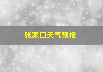 张家口天气预报