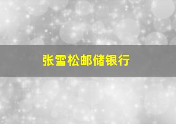 张雪松邮储银行