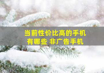 当前性价比高的手机有哪些 非广告手机