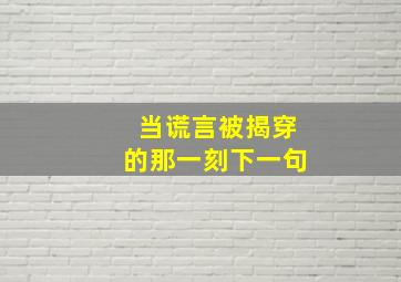 当谎言被揭穿的那一刻下一句