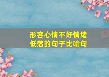 形容心情不好情绪低落的句子比喻句