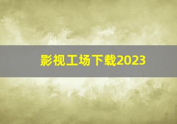 影视工场下载2023