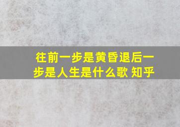 往前一步是黄昏退后一步是人生是什么歌 知乎