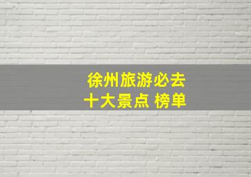 徐州旅游必去十大景点 榜单