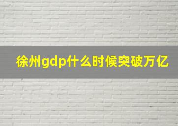 徐州gdp什么时候突破万亿