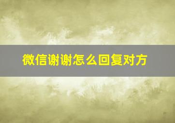 微信谢谢怎么回复对方