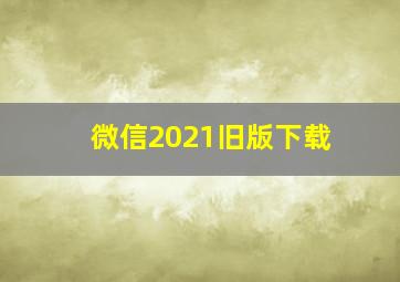 微信2021旧版下载