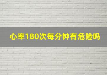 心率180次每分钟有危险吗