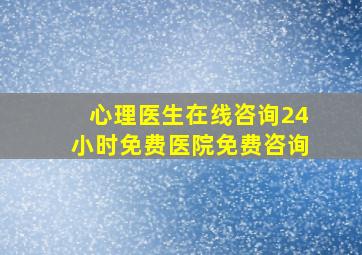 心理医生在线咨询24小时免费医院免费咨询