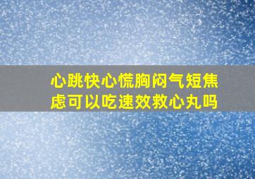 心跳快心慌胸闷气短焦虑可以吃速效救心丸吗