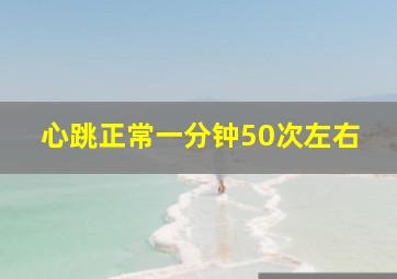 心跳正常一分钟50次左右