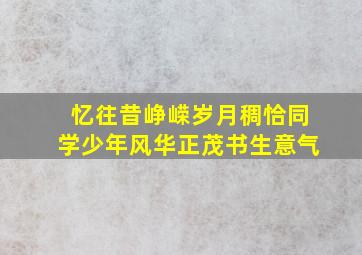 忆往昔峥嵘岁月稠恰同学少年风华正茂书生意气