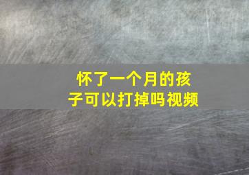 怀了一个月的孩子可以打掉吗视频