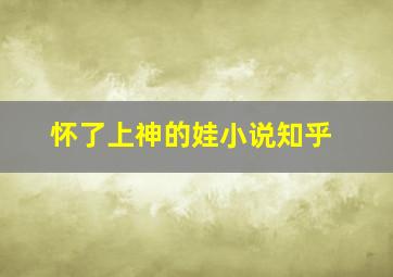 怀了上神的娃小说知乎