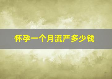 怀孕一个月流产多少钱