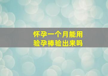 怀孕一个月能用验孕棒验出来吗