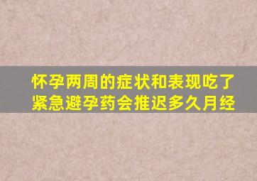 怀孕两周的症状和表现吃了紧急避孕药会推迟多久月经