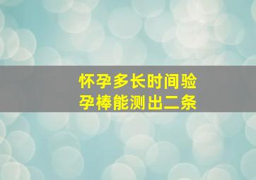 怀孕多长时间验孕棒能测出二条