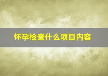 怀孕检查什么项目内容