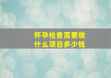 怀孕检查需要做什么项目多少钱