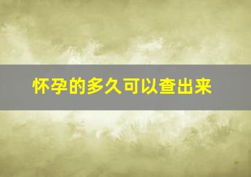 怀孕的多久可以查出来