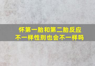 怀第一胎和第二胎反应不一样性别也会不一样吗