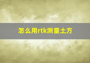 怎么用rtk测量土方