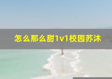 怎么那么甜1v1校园苏沐