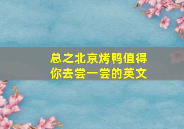 总之北京烤鸭值得你去尝一尝的英文