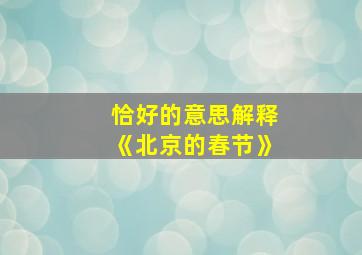 恰好的意思解释《北京的春节》