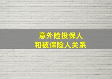 意外险投保人和被保险人关系