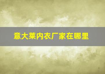 意大莱内衣厂家在哪里