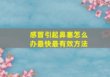 感冒引起鼻塞怎么办最快最有效方法