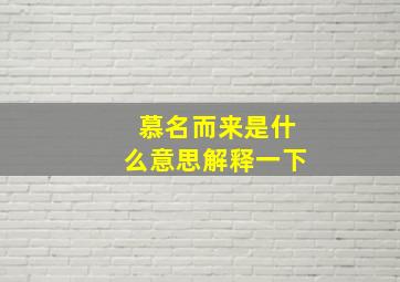 慕名而来是什么意思解释一下