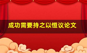 成功需要持之以恒议论文