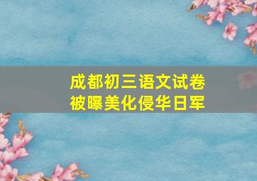 成都初三语文试卷被曝美化侵华日军