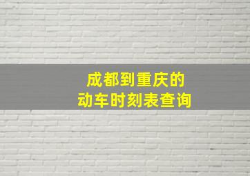 成都到重庆的动车时刻表查询