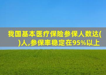 我国基本医疗保险参保人数达()人,参保率稳定在95%以上