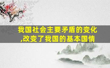 我国社会主要矛盾的变化,改变了我国的基本国情