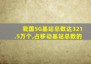 我国5G基站总数达321.5万个,占移动基站总数的