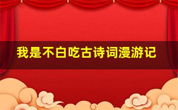 我是不白吃古诗词漫游记